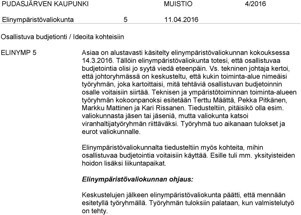 Teknisen ja ympäristötoiminnan toiminta-alueen työryhmän kokoonpanoksi esitetään Terttu Määttä, Pekka Pitkänen, Markku Mattinen ja Kari Rissanen. Tiedusteltiin, pitäisikö olla esim.