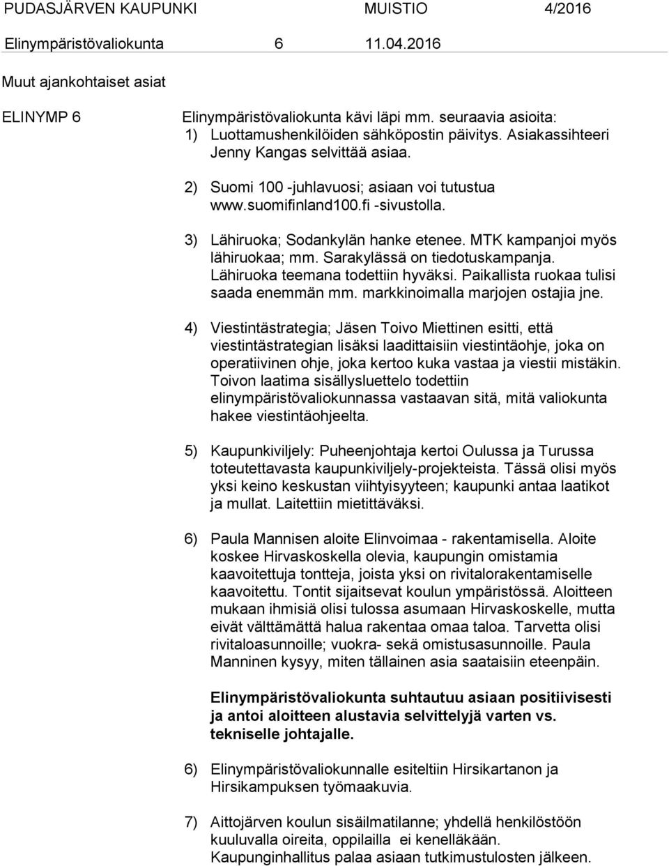 MTK kampanjoi myös lähiruokaa; mm. Sarakylässä on tiedotuskampanja. Lähiruoka teemana todettiin hyväksi. Paikallista ruokaa tulisi saada enemmän mm. markkinoimalla marjojen ostajia jne.