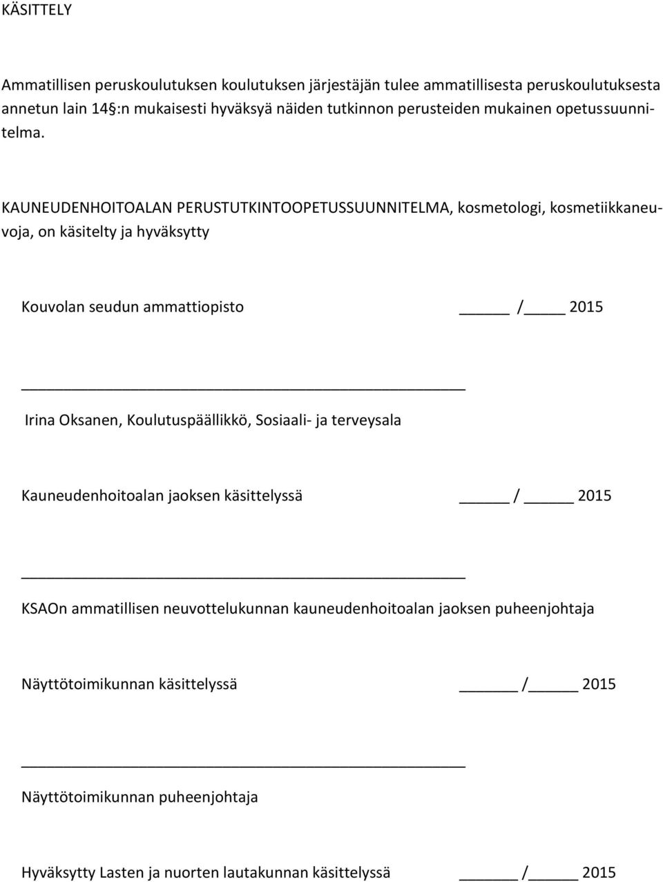 KAUNEUDENHOITOALAN PERUSTUTKINTOOPETUSSUUNNITELMA, kosmetologi, kosmetiikkaneuvoja, on käsitelty ja hyväksytty Kouvolan seudun ammattiopisto / 2015 Irina Oksanen,