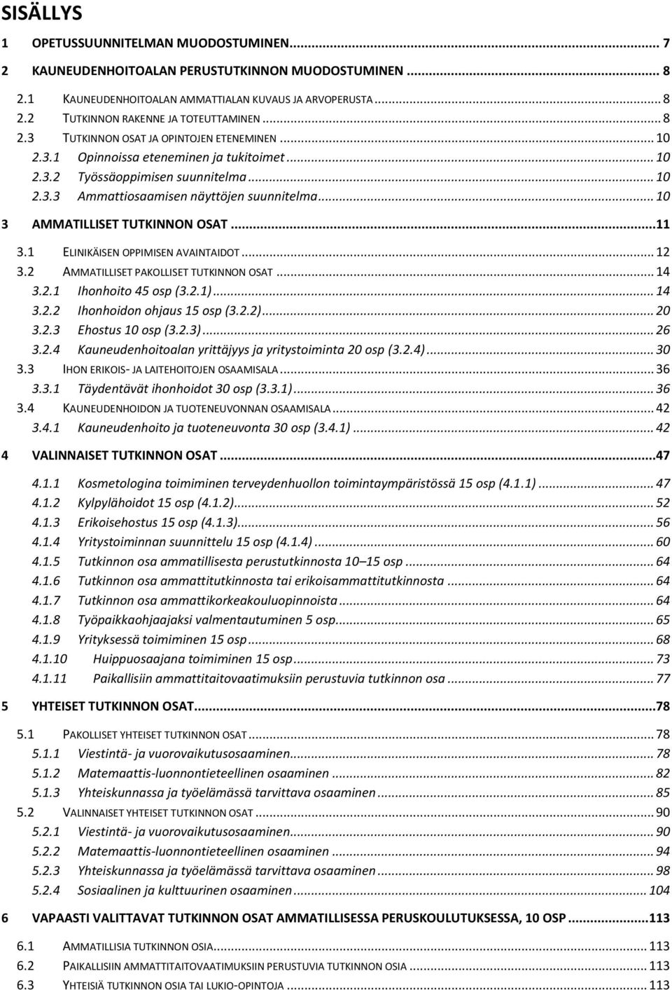 .. 10 3 AMMATILLISET TUTKINNON OSAT...11 3.1 ELINIKÄISEN OPPIMISEN AVAINTAIDOT... 12 3.2 AMMATILLISET PAKOLLISET TUTKINNON OSAT... 14 3.2.1 Ihonhoito 45 osp (3.2.1)... 14 3.2.2 Ihonhoidon ohjaus 15 osp (3.