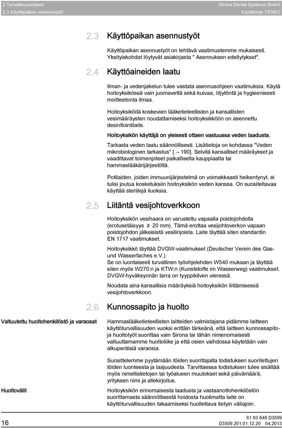 Käytä hoitoyksikössä vain juomavettä sekä kuivaa, öljytöntä ja hygieenisesti moitteetonta ilmaa.