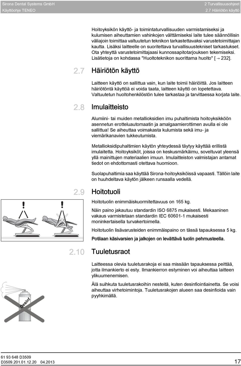 tarkastettavaksi varustetoimittajan kautta. Lisäksi laitteelle on suoritettava turvallisuustekniset tarkastukset. Ota yhteyttä varustetoimittajaasi kunnossapitotarjouksen tekemiseksi.