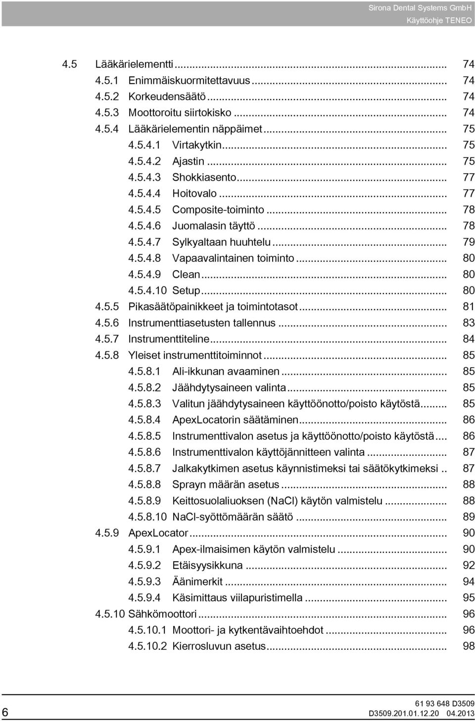 5.4.9 Clean... 80 4.5.4.10 Setup... 80 4.5.5 Pikasäätöpainikkeet ja toimintotasot... 81 4.5.6 Instrumenttiasetusten tallennus... 83 4.5.7 Instrumenttiteline... 84 4.5.8 Yleiset instrumenttitoiminnot.