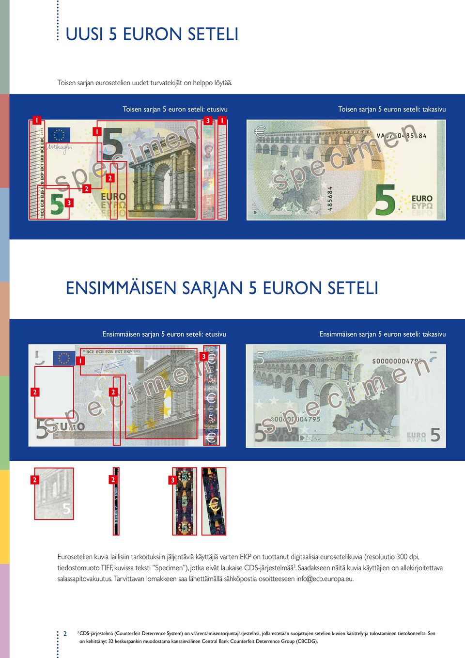 seteli: takasivu 1 3 2 2 2 2 3 Eurosetelien kuvia laillisiin tarkoituksiin jäljentäviä käyttäjiä varten EKP on tuottanut digitaalisia eurosetelikuvia (resoluutio 300 dpi, tiedostomuoto TIFF, kuvissa