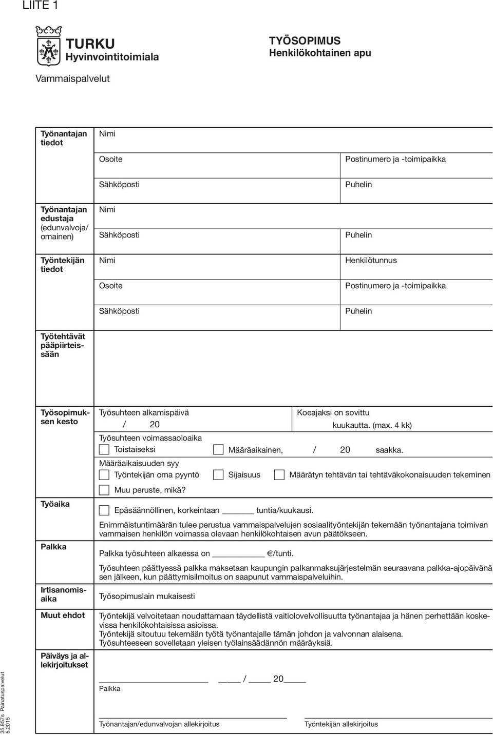 2015 Työtehtävät pääpiirteissään Työsopimuksen kesto Työaika Palkka Irtisanomisaika Muut ehdot Päiväys ja allekirjoitukset Työsuhteen alkamispäivä / 20 Työsuhteen voimassaoloaika Toistaiseksi