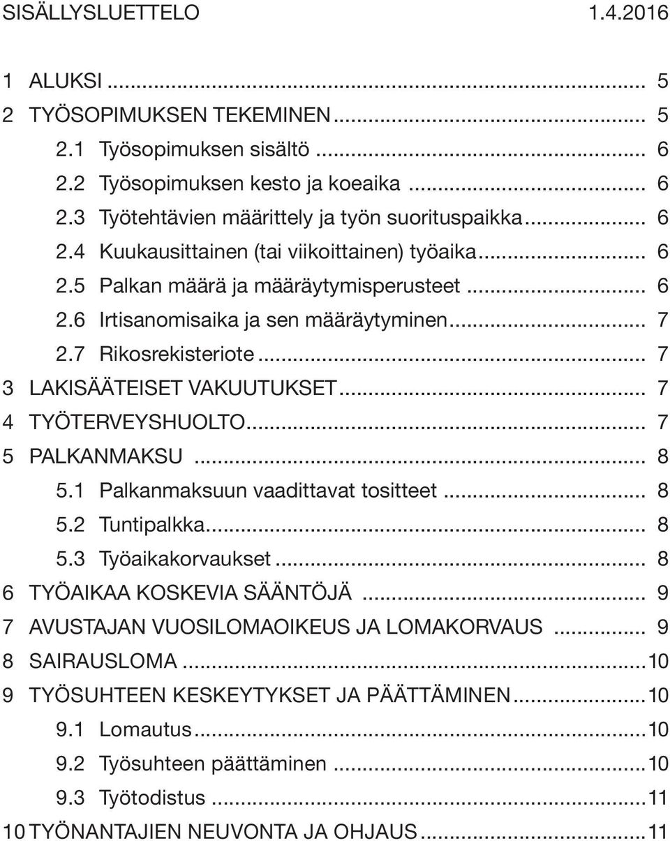 ..0 7 3 LAKISÄÄTEISET VAKUUTUKSET... 7 4 TYÖTERVEYSHUOLTO... 7 5 PALKANMAKSU... 8 5.1 Palkanmaksuun vaadittavat tositteet...0 8 5.2 Tuntipalkka...0 8 5.3 Työaikakorvaukset.