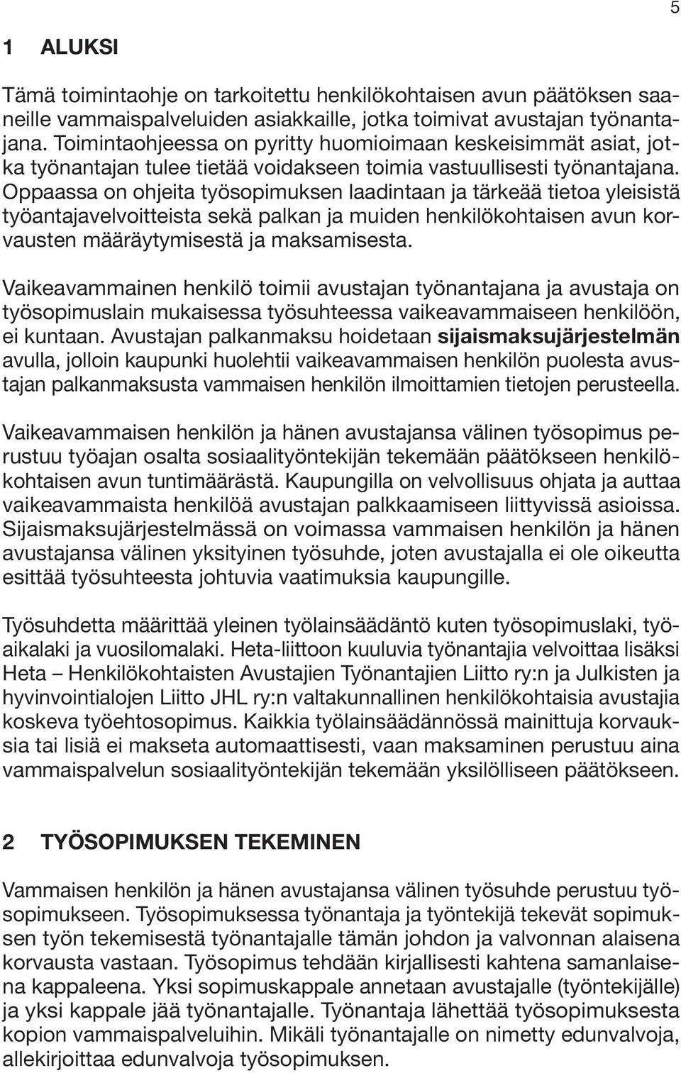 Oppaassa on ohjeita työsopimuksen laadintaan ja tärkeää tietoa yleisistä työantajavelvoitteista sekä palkan ja muiden henkilökohtaisen avun korvausten määräytymisestä ja maksamisesta.