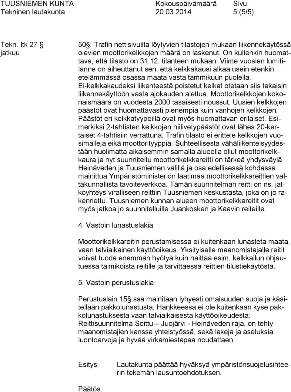 Ei kelkkakaudeksi liikenteestä poistetut kelkat otetaan siis takaisin liikennekäyttöön vasta ajokauden alettua. Moottorikelkkojen kokonaismäärä on vuodesta 2000 tasaisesti noussut.