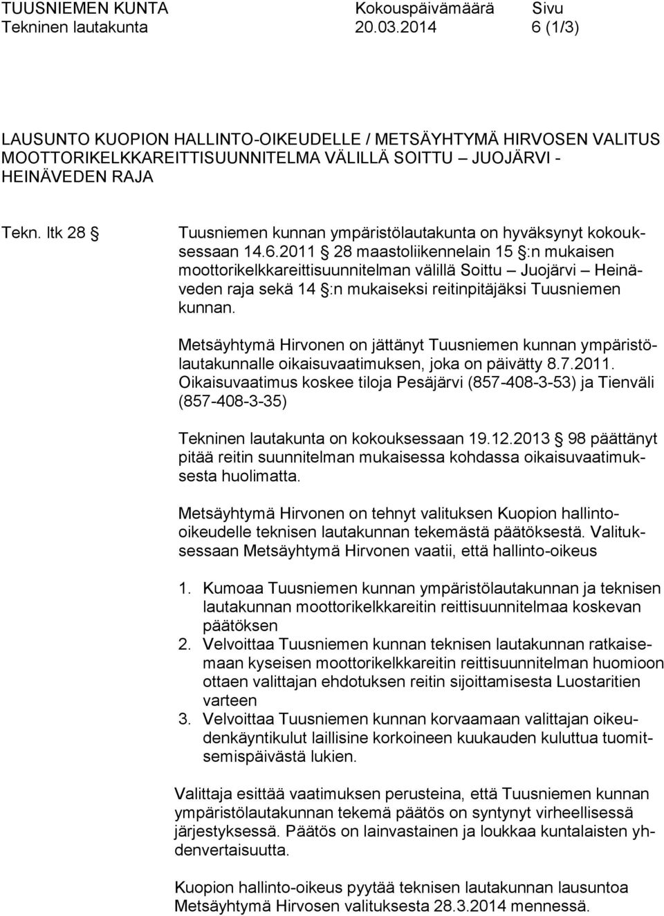 2011 28 maastoliikennelain 15 :n mukaisen moottorikelkkareittisuunnitelman välillä Soittu Juojärvi Heinäveden raja sekä 14 :n mukaiseksi reitinpitäjäksi Tuusniemen kunnan.