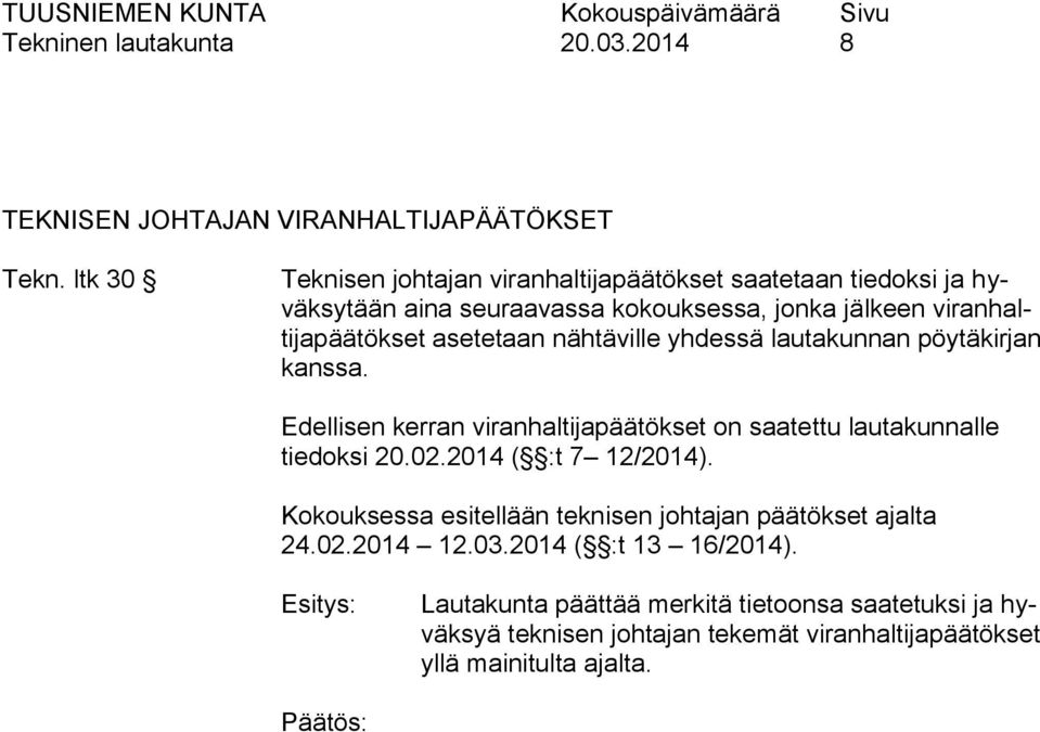 nähtäville yhdessä lautakunnan pöytäkirjan kanssa. Edellisen kerran viranhaltijapäätökset on saatettu lautakunnalle tiedoksi 20.02.2014 ( :t 7 12/2014).