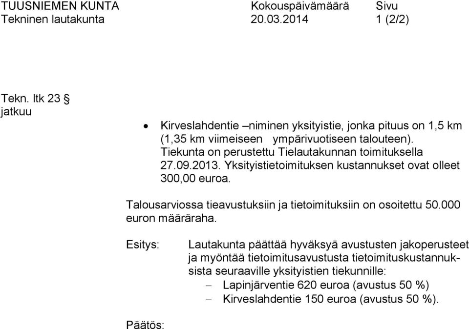 Tiekunta on perustettu Tielautakunnan toimituksella 27.09.2013. Yksityistietoimituksen kustannukset ovat olleet 300,00 euroa.