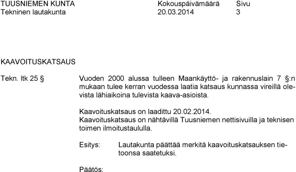 kunnassa vireillä olevista lähiaikoina tulevista kaava-asioista. Kaavoituskatsaus on laadittu 20.02.2014.