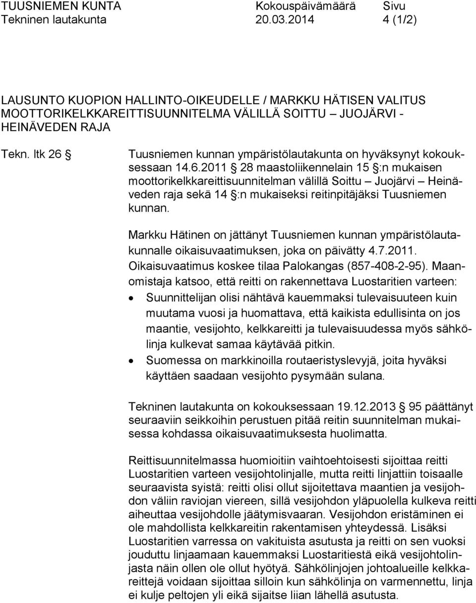 Markku Hätinen on jättänyt Tuusniemen kunnan ympäristölautakunnalle oikaisuvaatimuksen, joka on päivätty 4.7.2011. Oikaisuvaatimus koskee tilaa Palokangas (857-408-2-95).