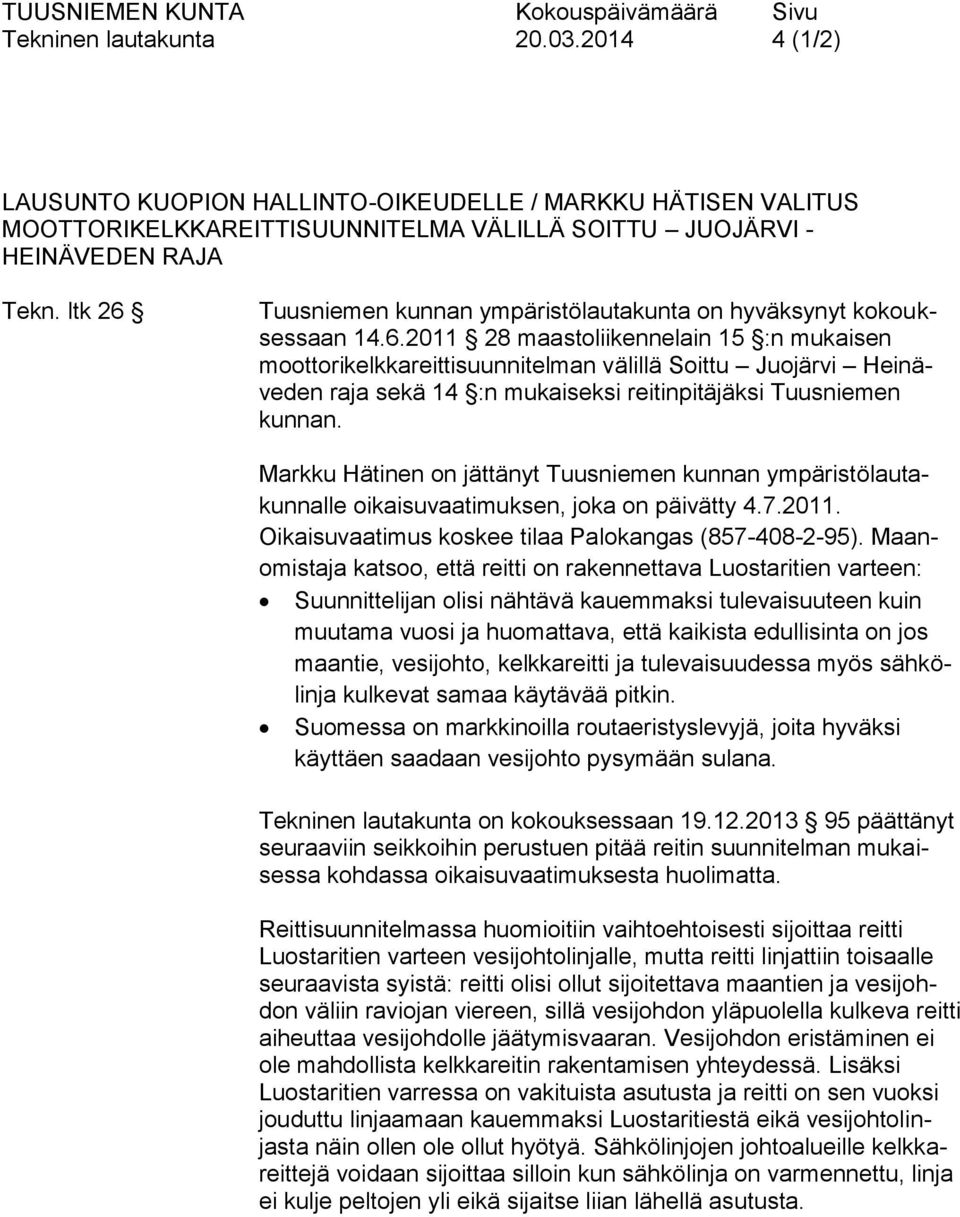 Markku Hätinen on jättänyt Tuusniemen kunnan ympäristölautakunnalle oikaisuvaatimuksen, joka on päivätty 4.7.2011. Oikaisuvaatimus koskee tilaa Palokangas (857-408-2-95).