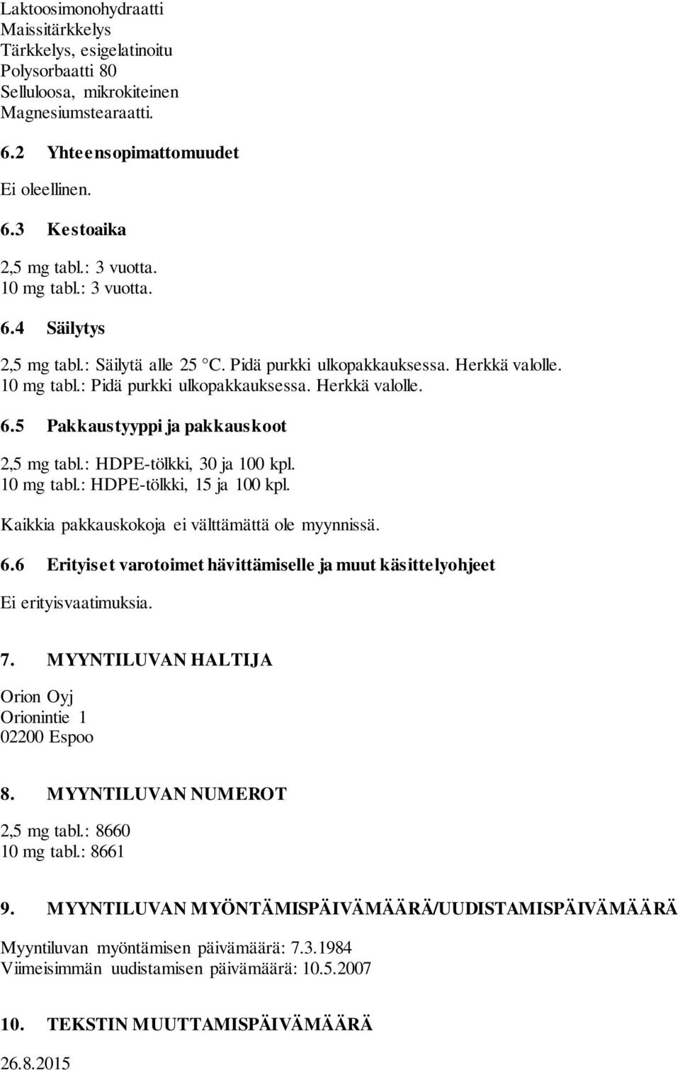 : HDPE-tölkki, 30 ja 100 kpl. 10 mg tabl.: HDPE-tölkki, 15 ja 100 kpl. Kaikkia pakkauskokoja ei välttämättä ole myynnissä. 6.