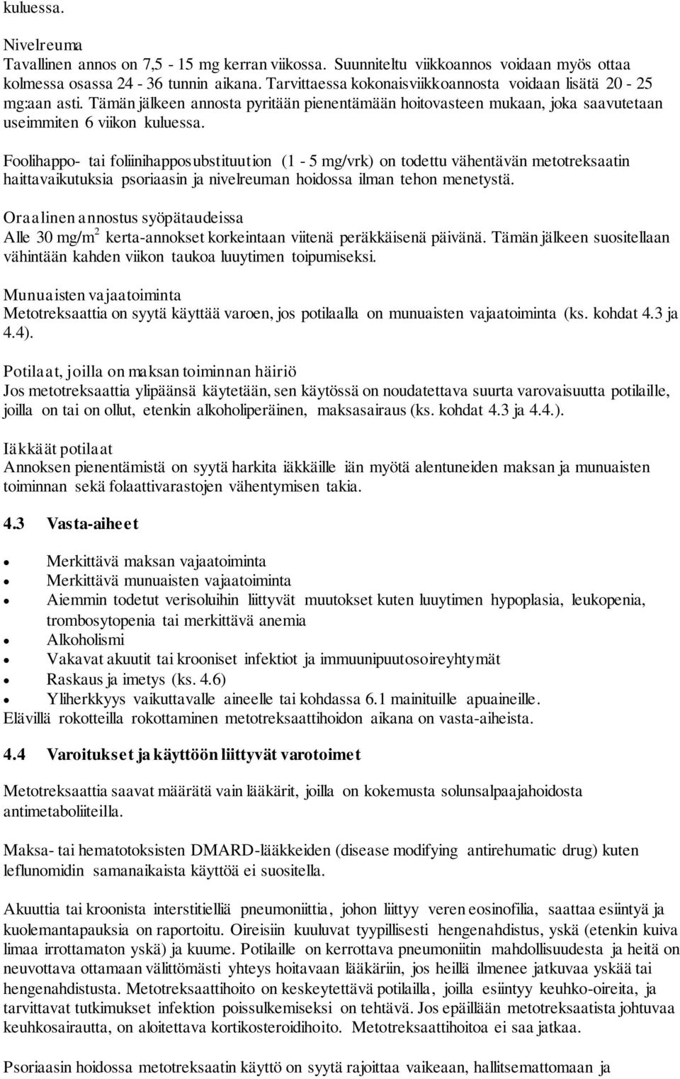 Foolihappo- tai foliinihapposubstituution (1-5 mg/vrk) on todettu vähentävän metotreksaatin haittavaikutuksia psoriaasin ja nivelreuman hoidossa ilman tehon menetystä.