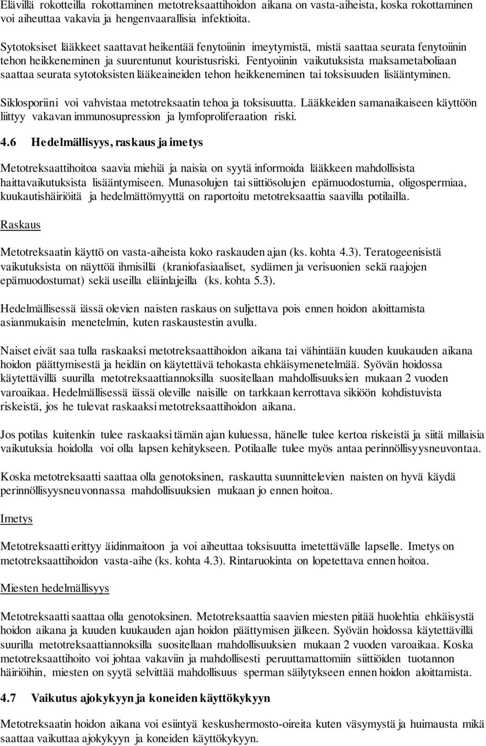 Fentyoiinin vaikutuksista maksametaboliaan saattaa seurata sytotoksisten lääkeaineiden tehon heikkeneminen tai toksisuuden lisääntyminen.
