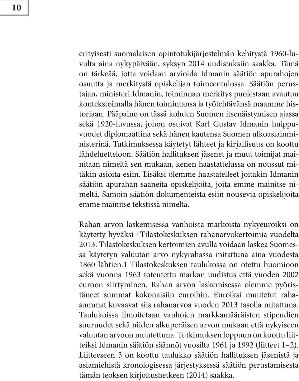 Säätiön perustajan, ministeri Idmanin, toiminnan merkitys puolestaan avautuu kontekstoimalla hänen toimintansa ja työtehtävänsä maamme historiaan.