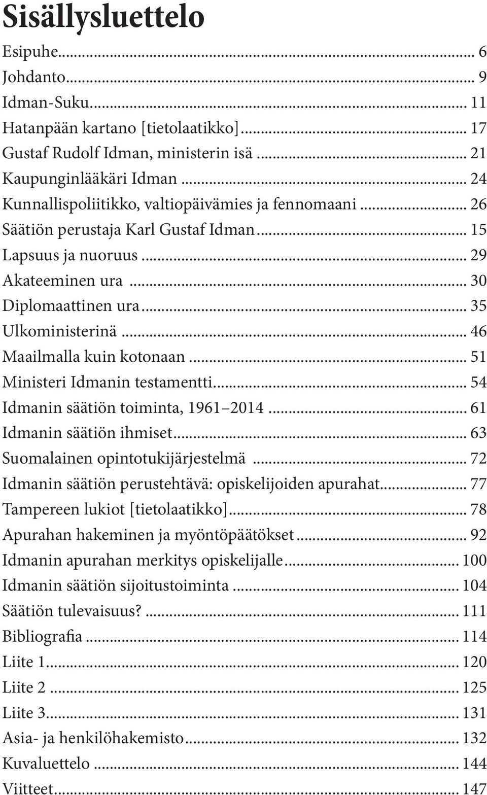.. 46 Maailmalla kuin kotonaan... 51 Ministeri Idmanin testamentti... 54 Idmanin säätiön toiminta, 1961 2014... 61 Idmanin säätiön ihmiset... 63 Suomalainen opintotukijärjestelmä.
