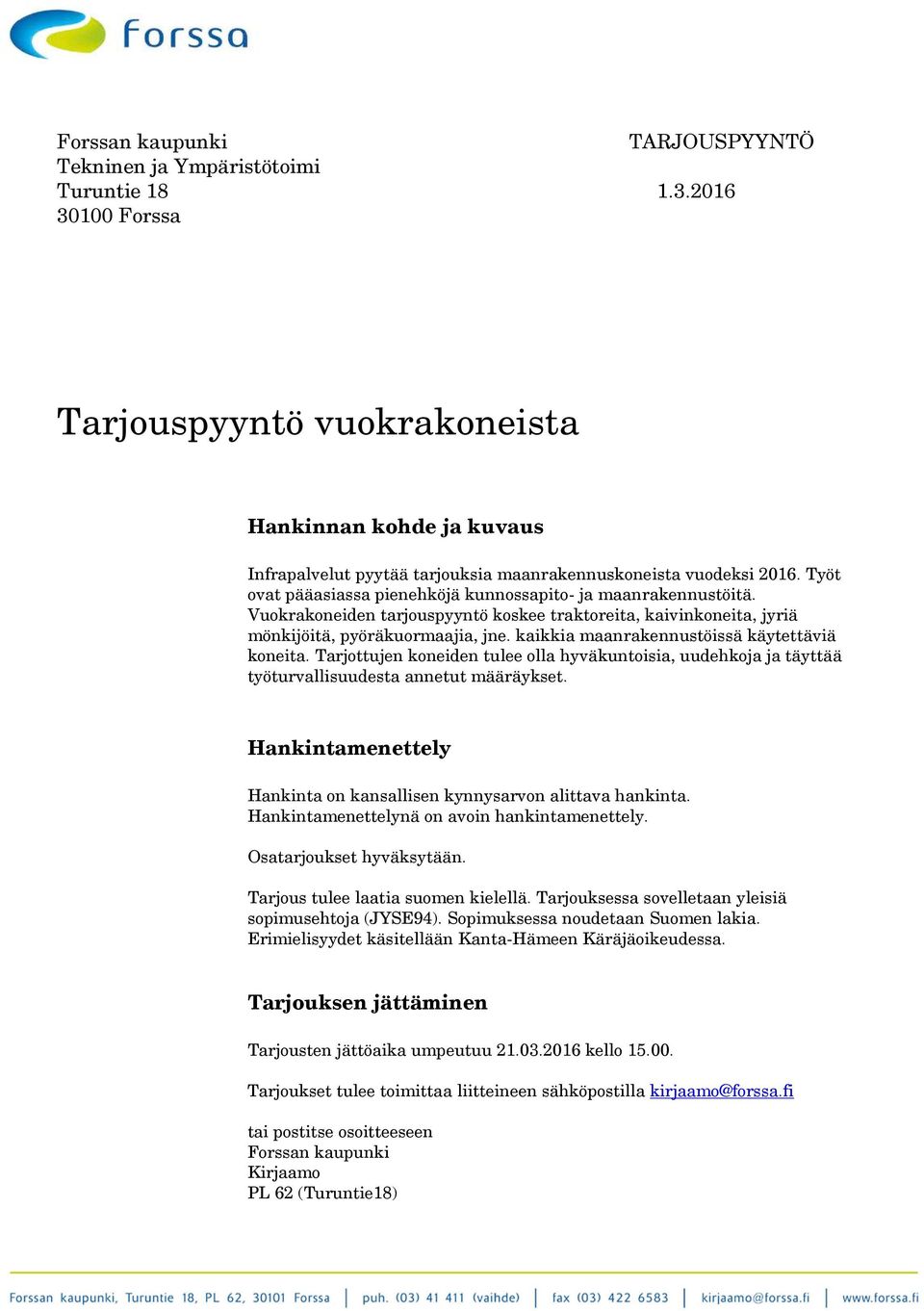 Työt ovat pääasiassa pienehköjä kunnossapito- ja maanrakennustöitä. Vuokrakoneiden tarjouspyyntö koskee traktoreita, kaivinkoneita, jyriä mönkijöitä, pyöräkuormaajia, jne.