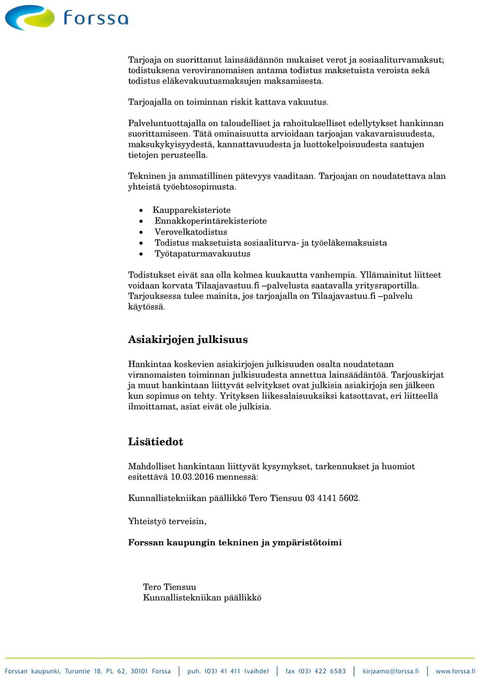 Tätä ominaisuutta arvioidaan tarjoajan vakavaraisuudesta, maksukykyisyydestä, kannattavuudesta ja luottokelpoisuudesta saatujen tietojen perusteella. Tekninen ja ammatillinen pätevyys vaaditaan.