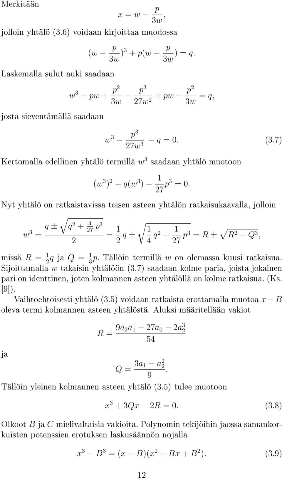 Sijoittamalla w takaisin yhtälöön (.7) saadaan kolme paria, joista jokainen pari on identtinen, joten kolmannen asteen yhtälöllä on kolme ratkaisua. (Ks. [9]). Vaihtoehtoisesti yhtälö (.