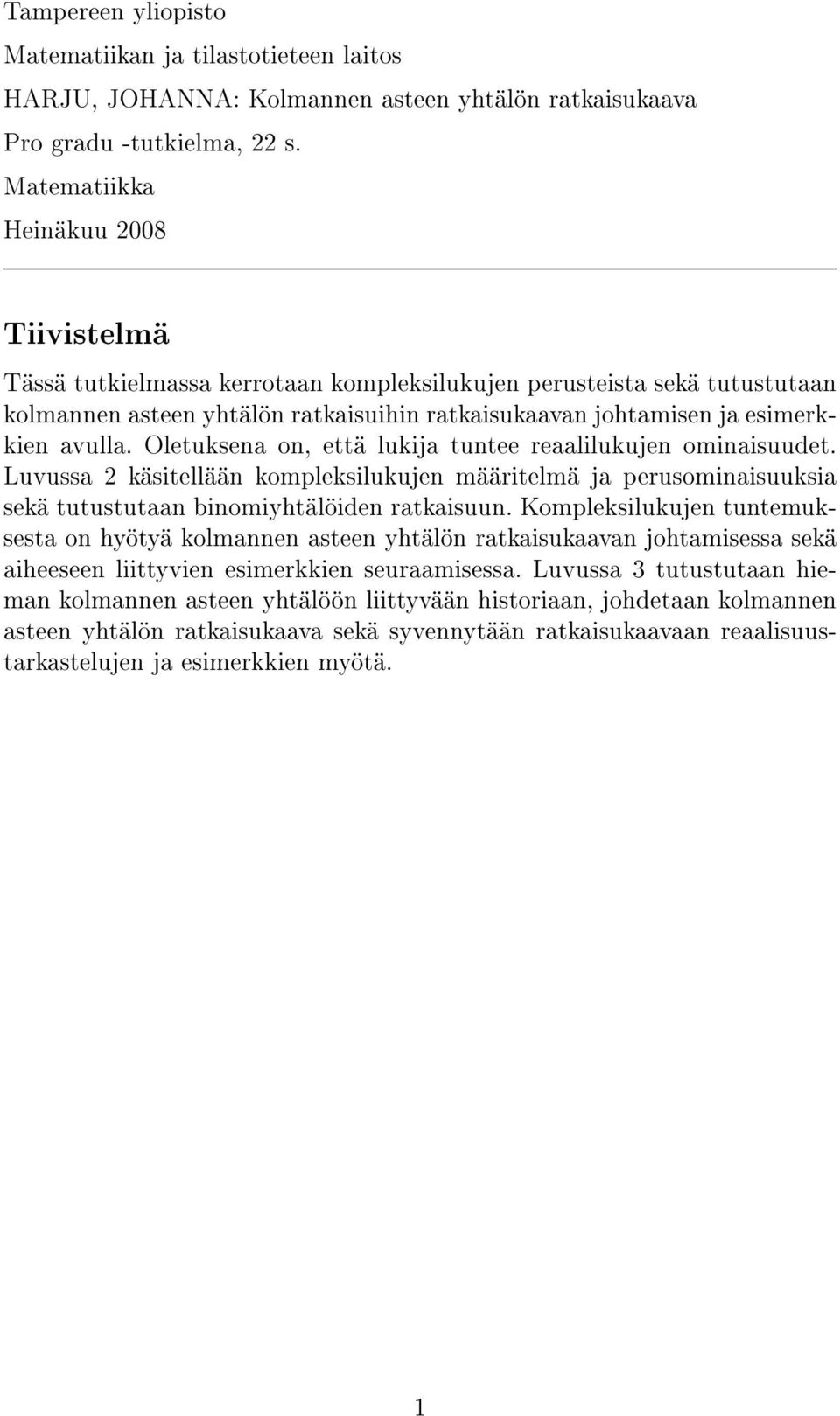 Oletuksena on, että luki tuntee reaalilukujen ominaisuudet. Luvussa käsitellään kompleksilukujen määritelmä perusominaisuuksia sekä tutustutaan binomiyhtälöiden ratkaisuun.