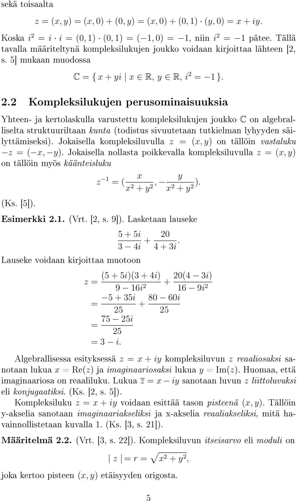 . Kompleksilukujen perusominaisuuksia Yhteen- kertolaskulla varustettu kompleksilukujen joukko C on algebralliselta struktuuriltaan kunta (todistus sivuutetaan tutkielman lyhyyden säilyttämiseksi).