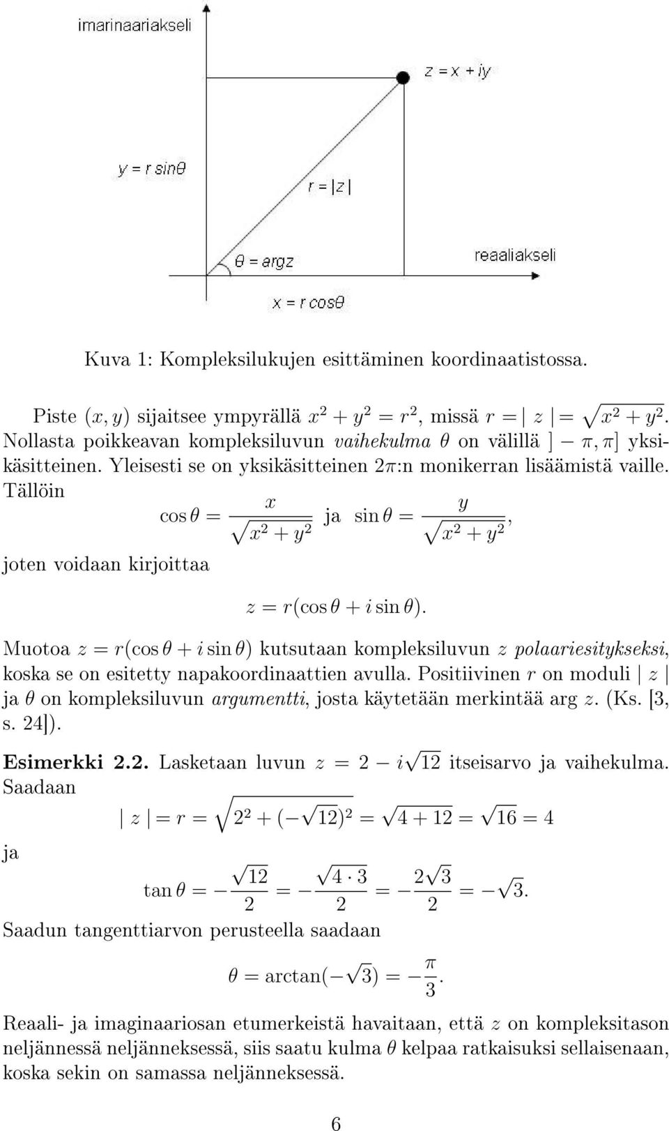 Tällöin x cos θ = x + y sin θ = y x + y, joten voidaan kirjoittaa z = r(cos θ + i sin θ).