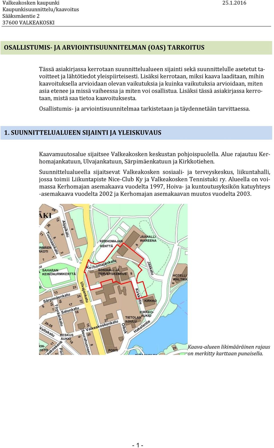 Lisäksi tässä asiakirjassa kerrotaan, mistä saa tietoa kaavoituksesta. Osallistumis- ja arviointisuunnitelmaa tarkistetaan ja täydennetään tarvittaessa. 1.