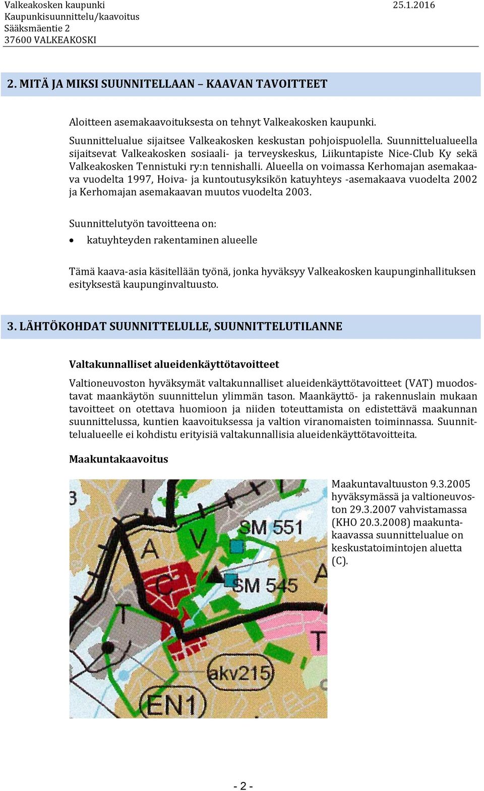 Alueella on voimassa Kerhomajan asemakaava vuodelta 1997, Hoiva- ja kuntoutusyksikön katuyhteys -asemakaava vuodelta 2002 ja Kerhomajan asemakaavan muutos vuodelta 2003.