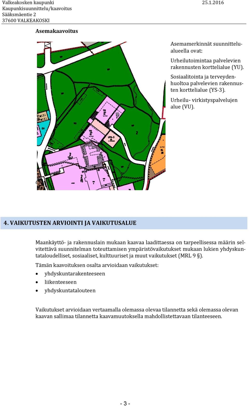 VAIKUTUSTEN ARVIOINTI JA VAIKUTUSALUE Maankäyttö- ja rakennuslain mukaan kaavaa laadittaessa on tarpeellisessa määrin selvitettävä suunnitelman toteuttamisen ympäristövaikutukset mukaan lukien