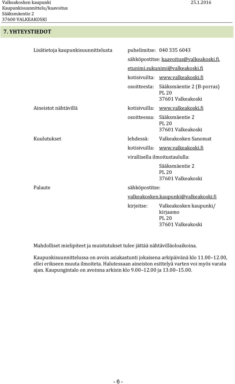 fi kirjeitse: Valkeakosken kaupunki/ kirjaamo Mahdolliset mielipiteet ja muistutukset tulee jättää nähtävilläoloaikoina.