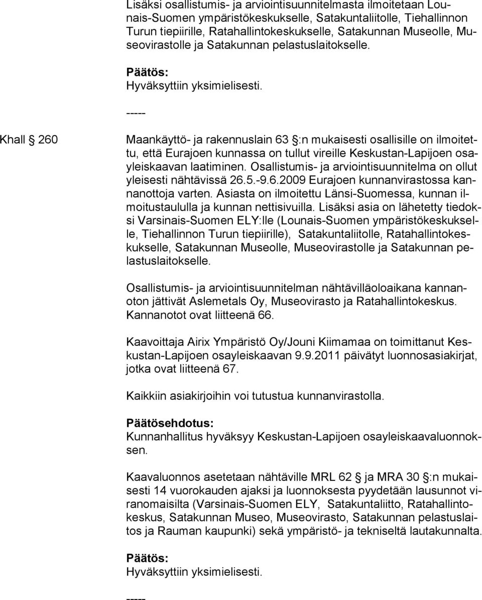 Khall 260 Maankäyttö- ja rakennuslain 63 :n mukaisesti osallisille on ilmoitettu, että Eurajoen kunnassa on tullut vireille Keskustan-Lapijoen osayleiskaavan laatiminen.