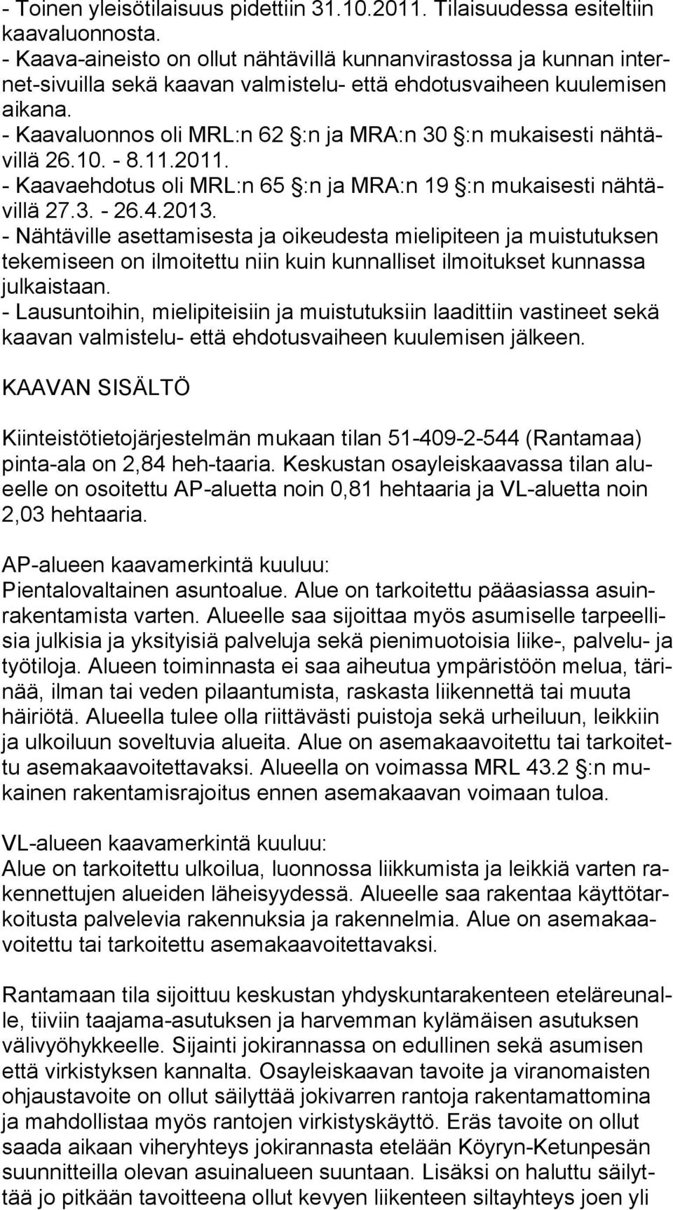 - Kaavaluonnos oli MRL:n 62 :n ja MRA:n 30 :n mukaisesti näh tävil lä 26.10. - 8.11.2011. - Kaavaehdotus oli MRL:n 65 :n ja MRA:n 19 :n mukaisesti näh tävil lä 27.3. - 26.4.2013.