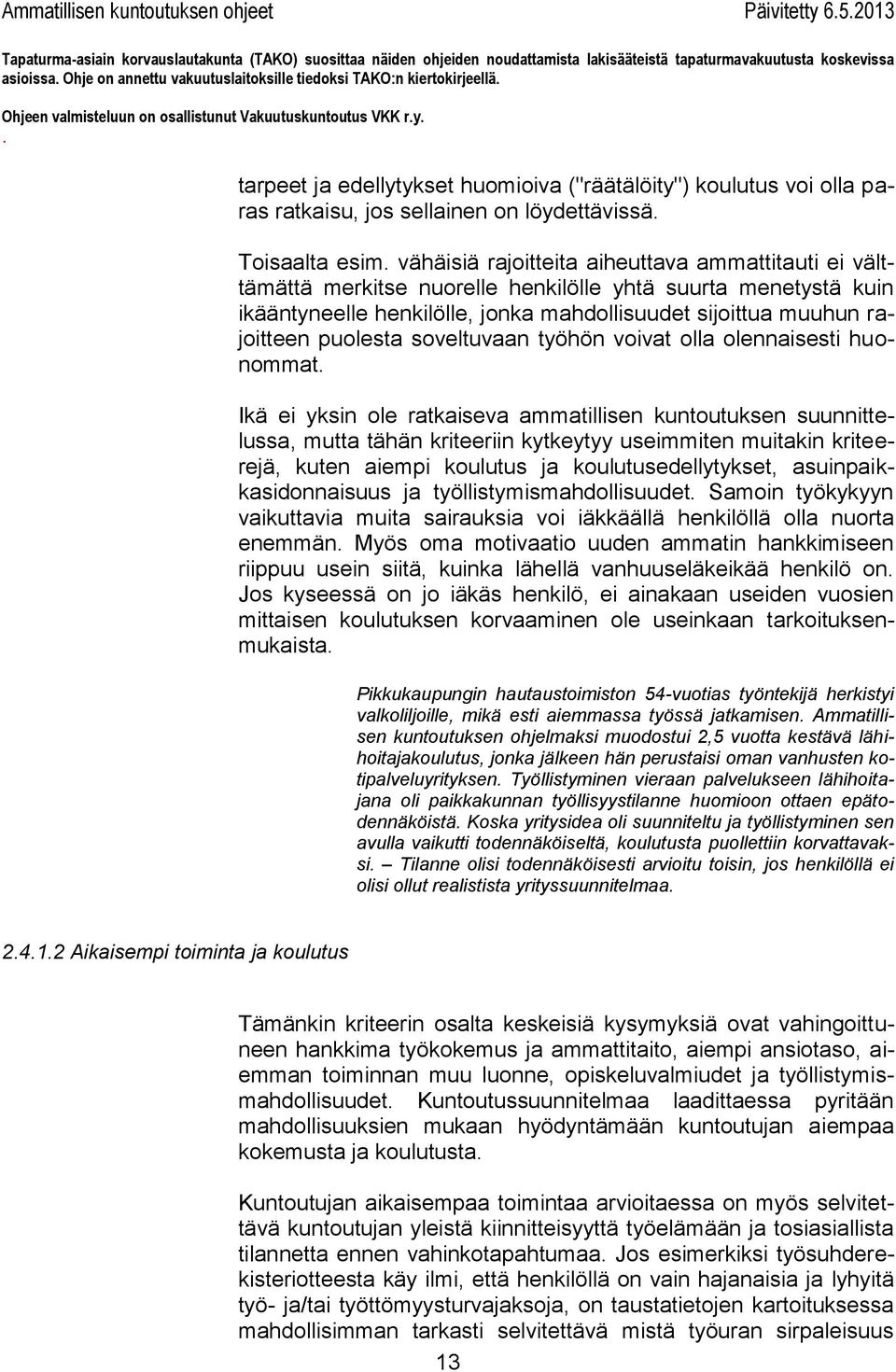 mahdollisuudet sijoittua muuhun rajoitteen puolesta soveltuvaan työhön voivat olla olennaisesti huonommat Ikä ei yksin ole ratkaiseva ammatillisen kuntoutuksen suunnittelussa, mutta tähän kriteeriin