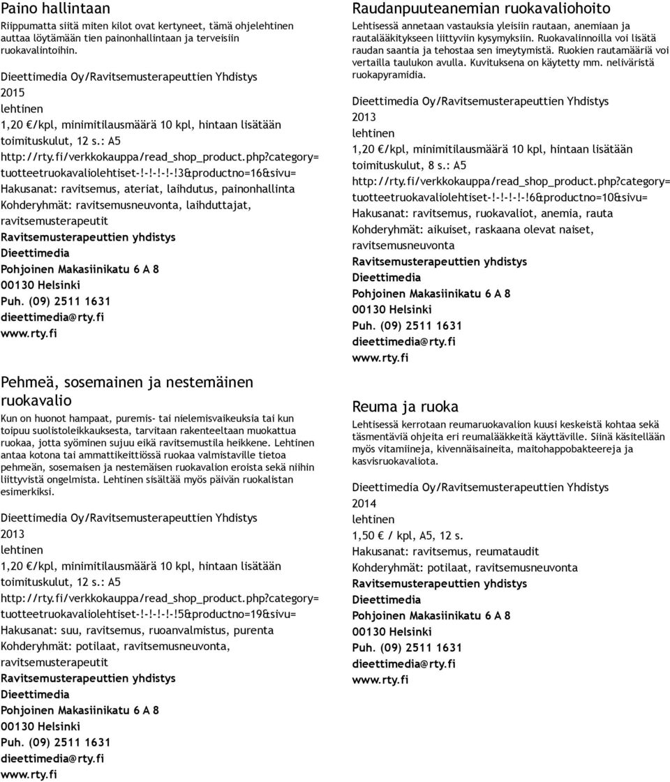 !!!!3&productno=16&sivu= Hakusanat: ravitsemus, ateriat, laihdutus, painonhallinta Kohderyhmät: ravitsemusneuvonta, laihduttajat, ravitsemusterapeutit Pehmeä, sosemainen ja nestemäinen ruokavalio Kun