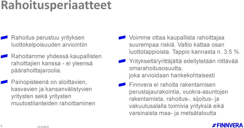 Valtio kattaa osan luottotappioista. Tappio kannasta n. 3.5 %.