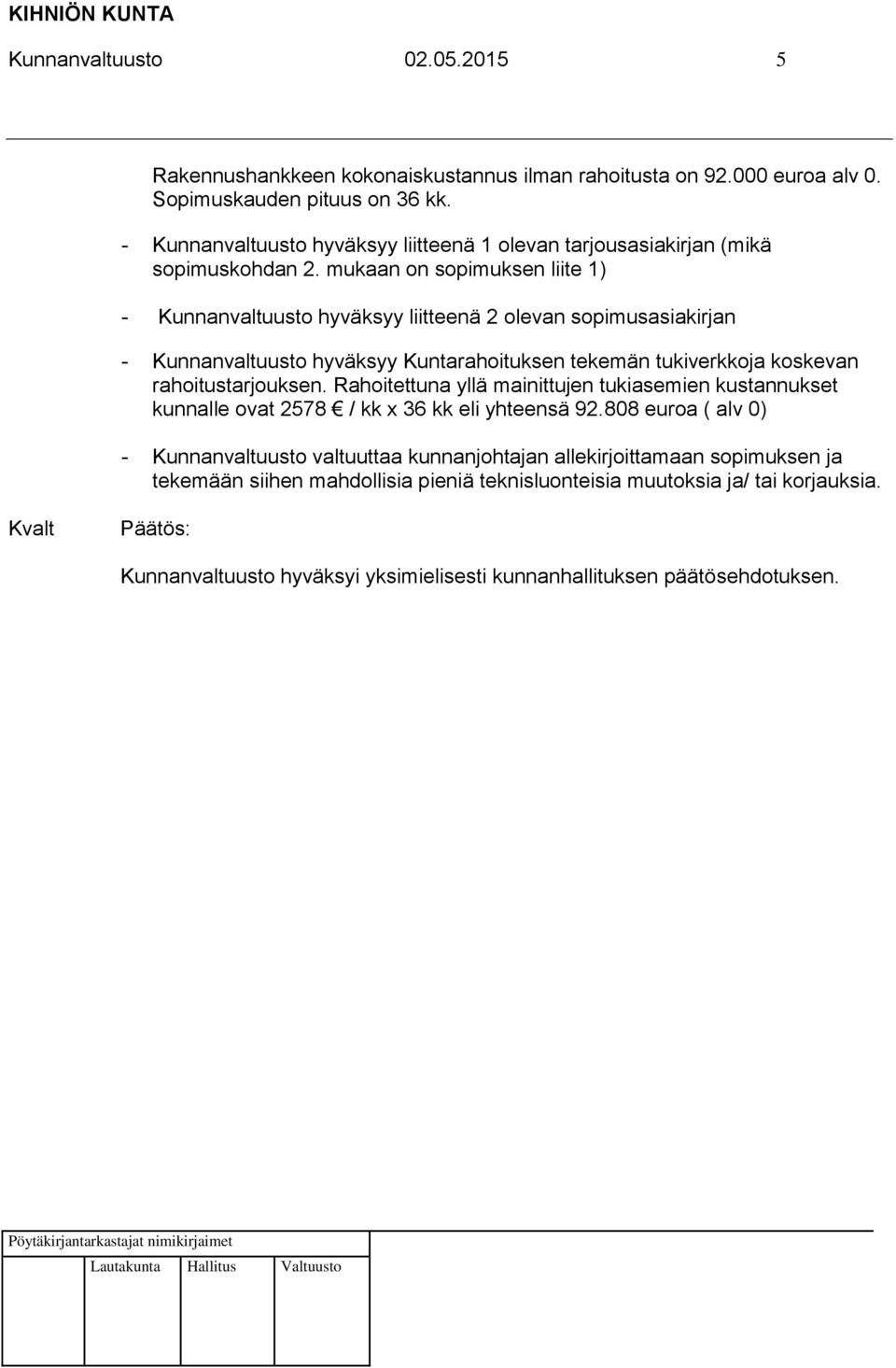 mukaan on sopimuksen liite 1) - Kunnanvaltuusto hyväksyy liitteenä 2 olevan sopimusasiakirjan - Kunnanvaltuusto hyväksyy Kuntarahoituksen tekemän tukiverkkoja koskevan rahoitustarjouksen.