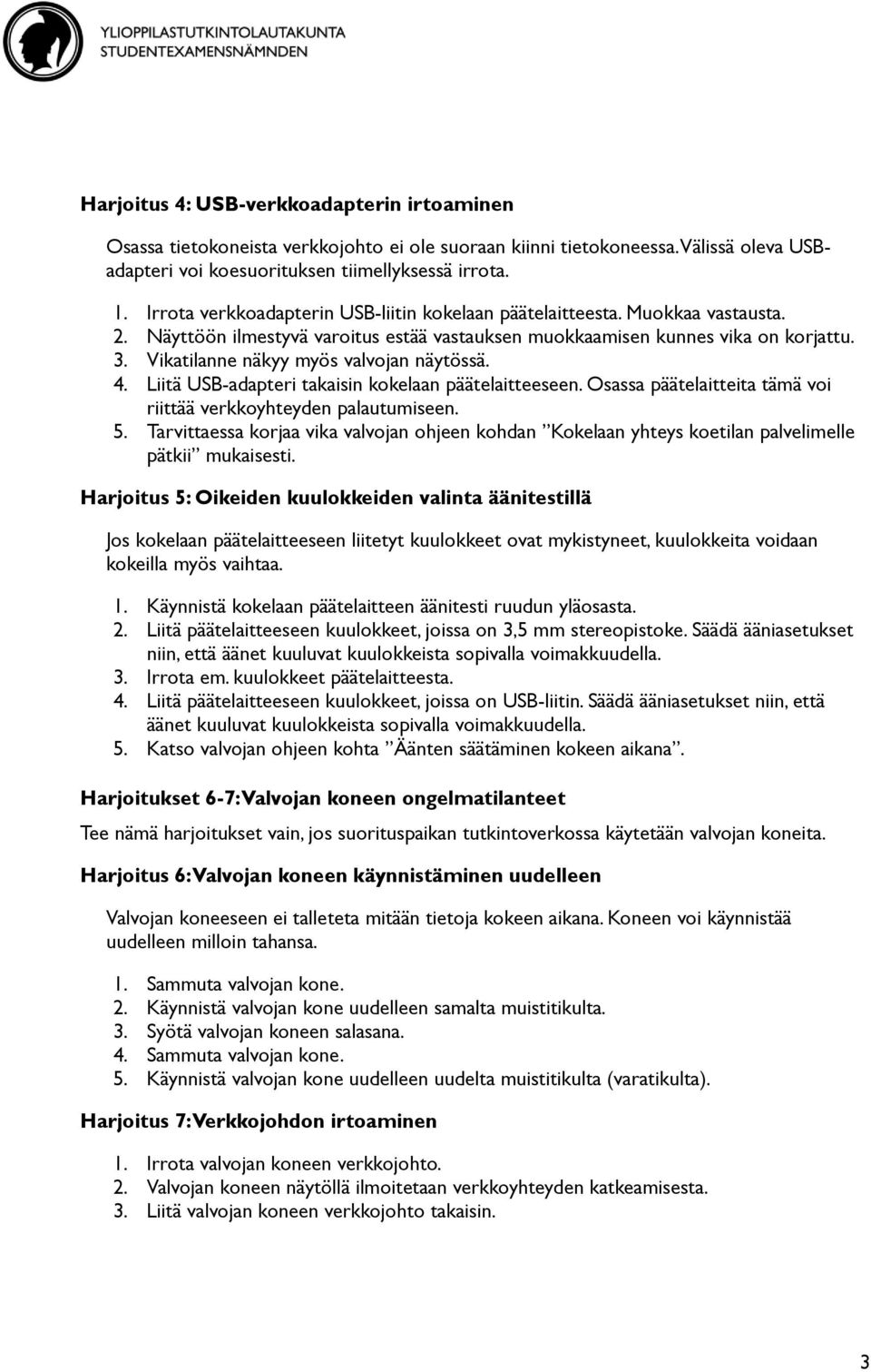 Vikatilanne näkyy myös valvojan näytössä. 4. Liitä USB-adapteri takaisin kokelaan päätelaitteeseen. Osassa päätelaitteita tämä voi riittää verkkoyhteyden palautumiseen. 5.