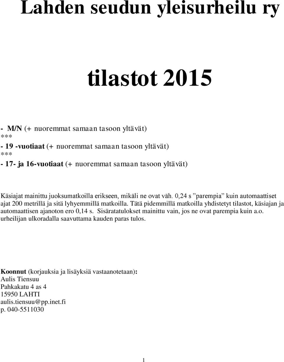 Tätä pidemmillä matkoilla yhdistetyt tilastot, käsiajan ja automaattisen ajanoton ero 0,14 s. Sisäratatulokset mainittu vain, jos ne ovat parempia kuin a.o. urheilijan ulkoradalla saavuttama kauden paras tulos.