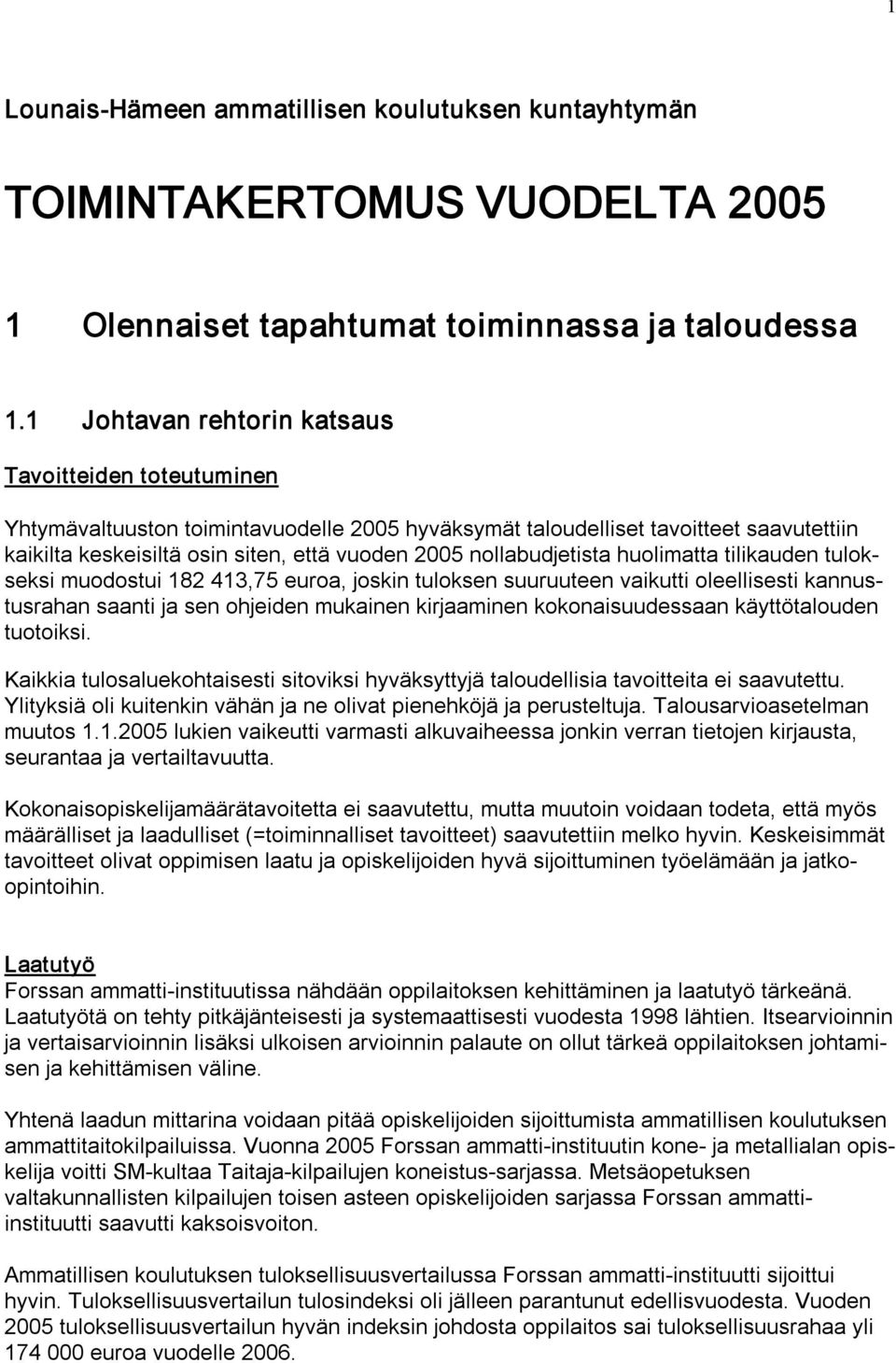nollabudjetista huolimatta tilikauden tulokseksi muodostui 182 413,75 euroa, joskin tuloksen suuruuteen vaikutti oleellisesti kannustusrahan saanti ja sen ohjeiden mukainen kirjaaminen