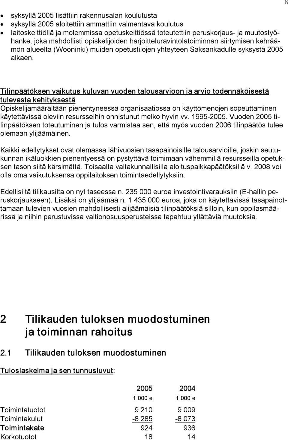8 Tilinpäätöksen vaikutus kuluvan vuoden talousarvioon ja arvio todennäköisestä tulevasta kehityksestä Opiskelijamäärältään pienentyneessä organisaatiossa on käyttömenojen sopeuttaminen käytettävissä