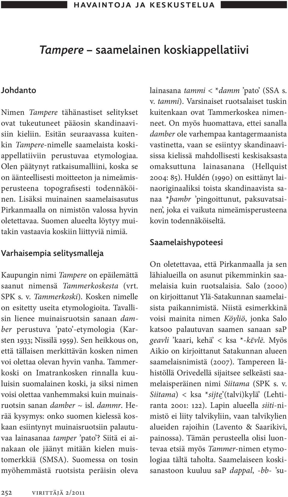 Olen päätynyt ratkaisumalliini, koska se on äänteellisesti moitteeton ja nimeämisperusteena topografisesti todennäköinen.