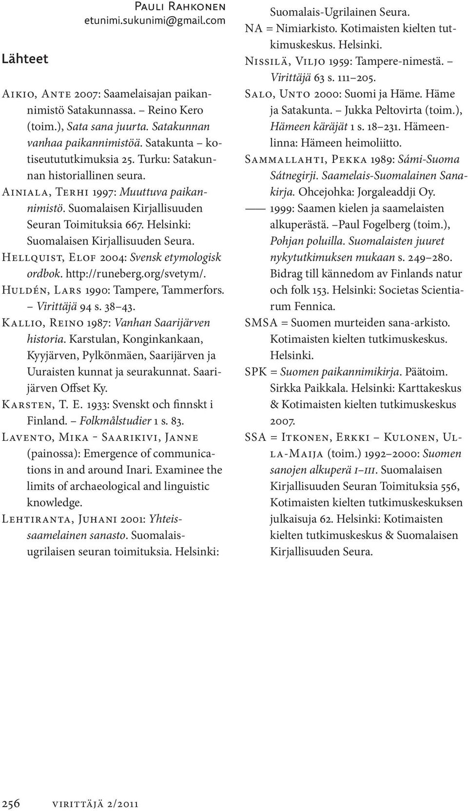 Helsinki: Suomalaisen Kirjallisuuden Seura. Hellquist, Elof 2004: Svensk etymologisk ordbok. http://runeberg.org/svetym/. Huldén, Lars 1990: Tampere, Tammerfors. Virittäjä 94 s. 38 43.