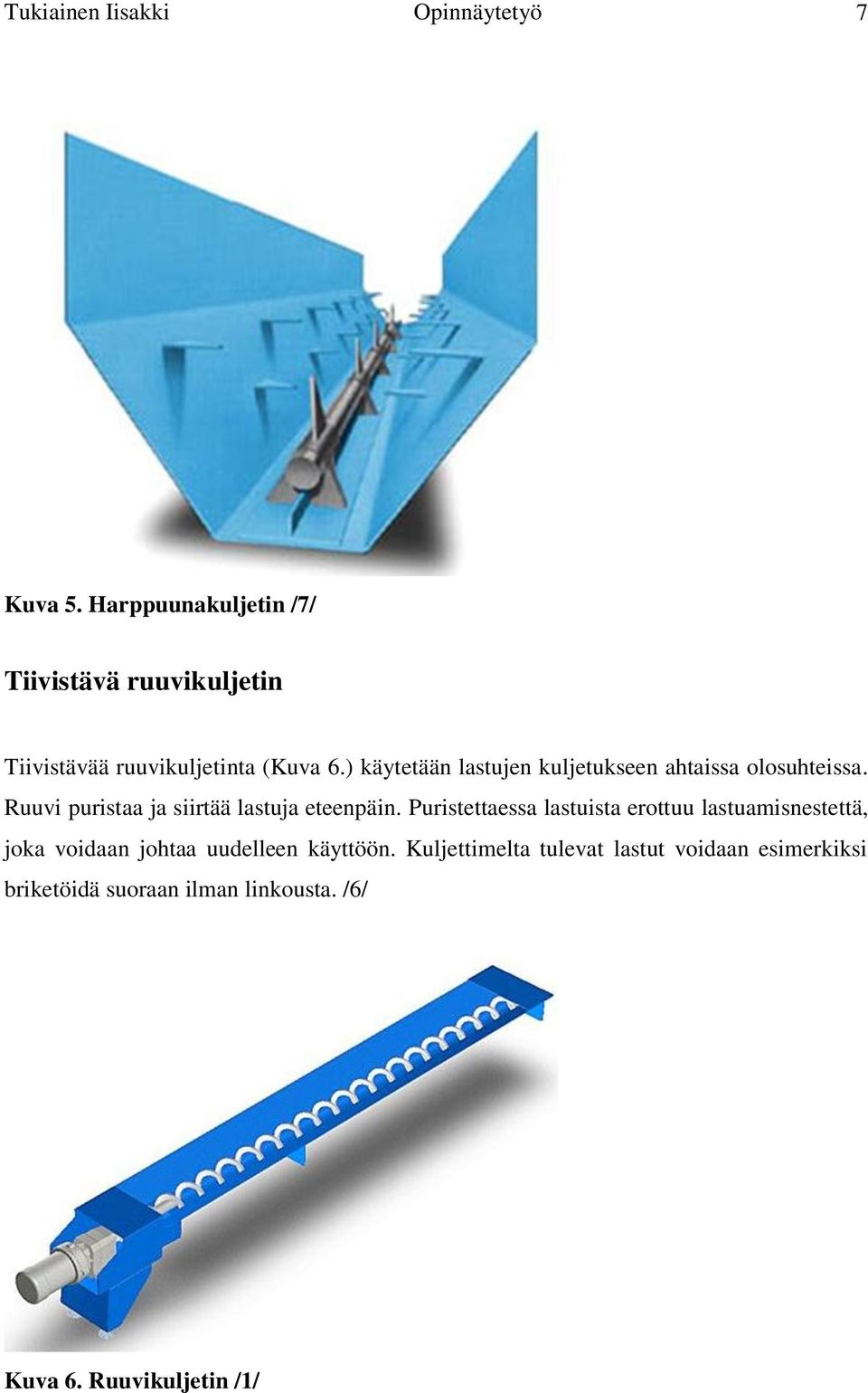 ) käytetään lastujen kuljetukseen ahtaissa olosuhteissa. Ruuvi puristaa ja siirtää lastuja eteenpäin.