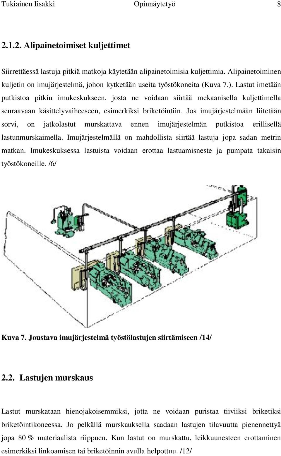 Lastut imetään putkistoa pitkin imukeskukseen, josta ne voidaan siirtää mekaanisella kuljettimella seuraavaan käsittelyvaiheeseen, esimerkiksi briketöintiin.