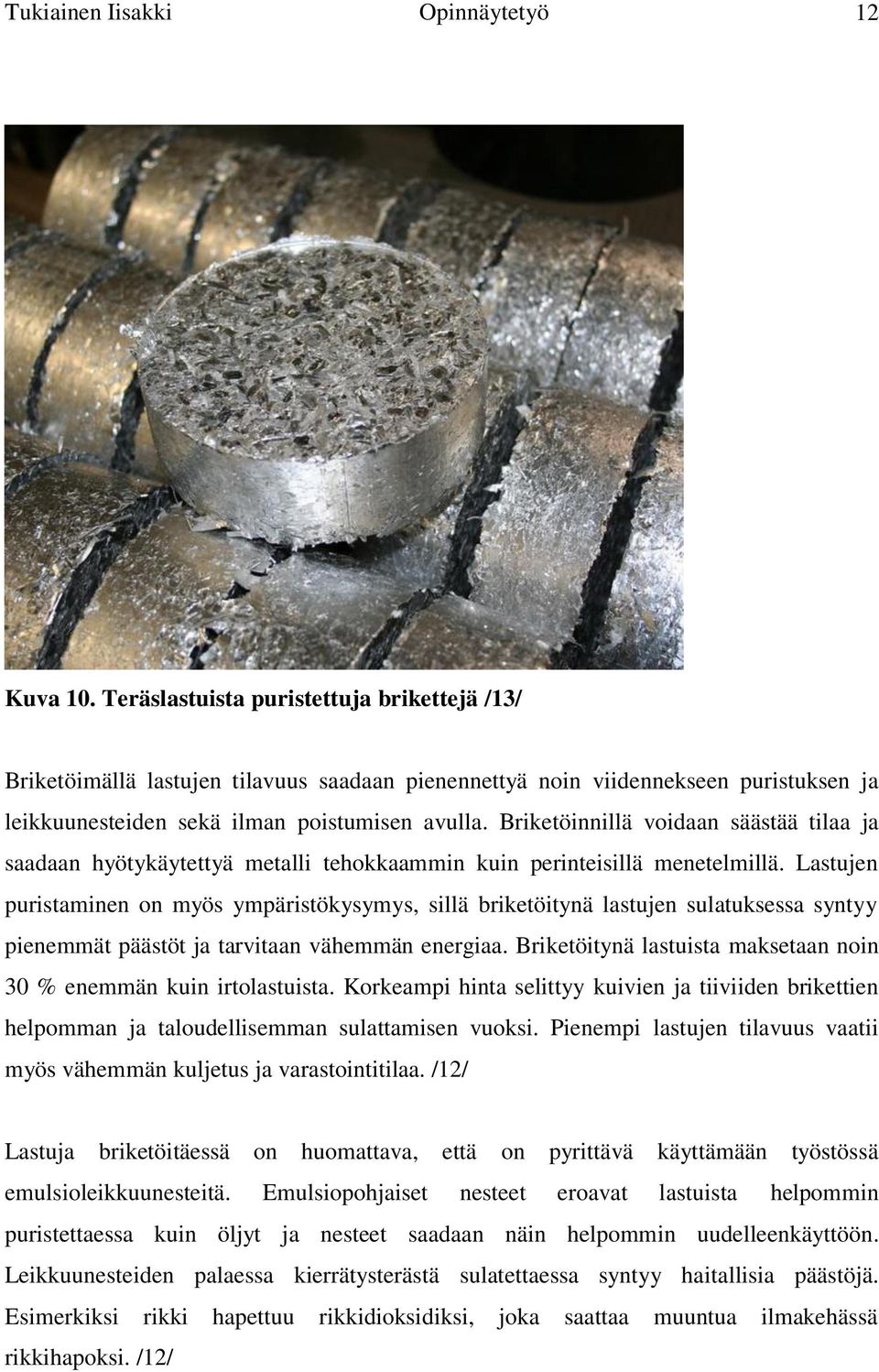 Briketöinnillä voidaan säästää tilaa ja saadaan hyötykäytettyä metalli tehokkaammin kuin perinteisillä menetelmillä.