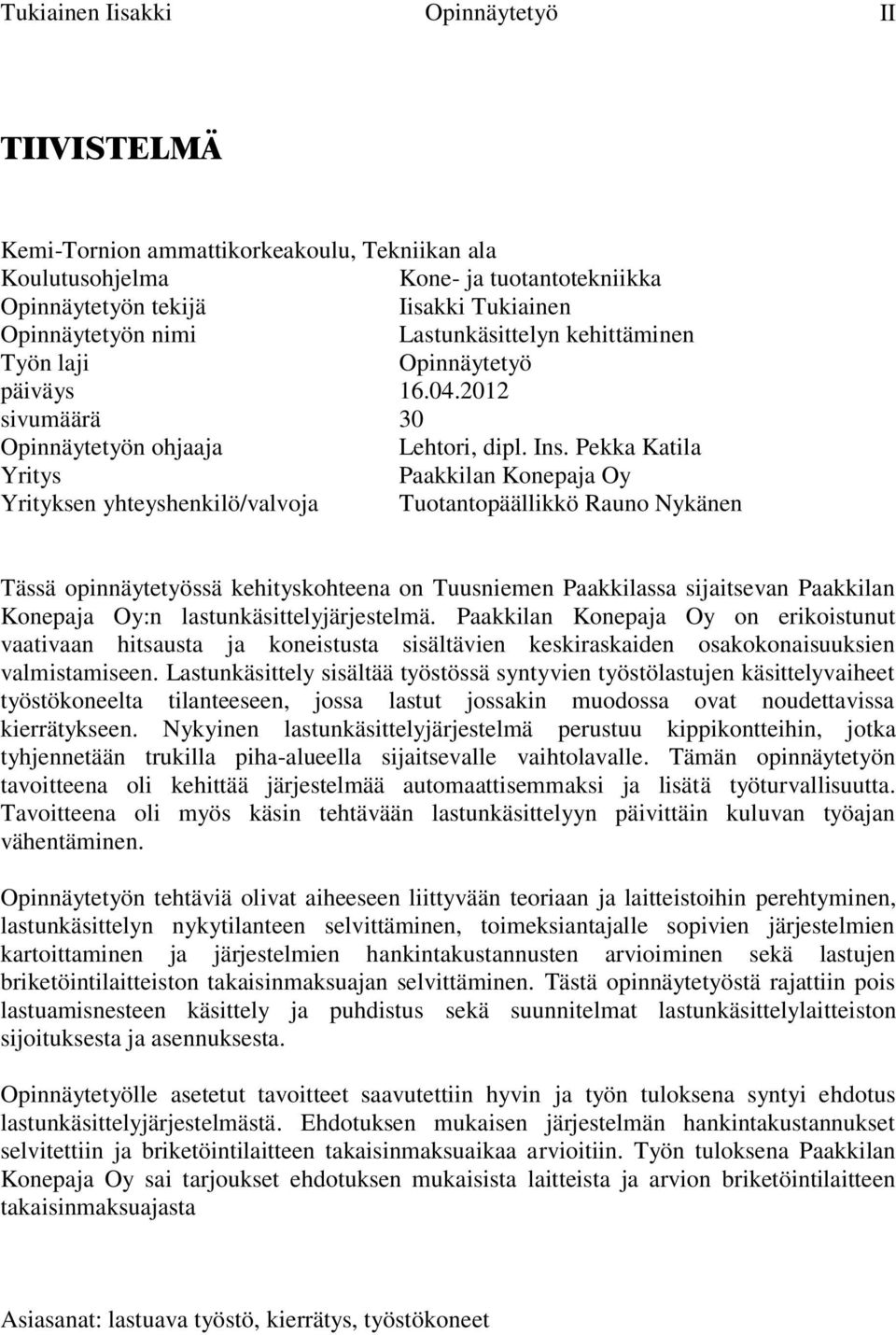 Pekka Katila Yritys Paakkilan Konepaja Oy Yrityksen yhteyshenkilö/valvoja Tuotantopäällikkö Rauno Nykänen Tässä opinnäytetyössä kehityskohteena on Tuusniemen Paakkilassa sijaitsevan Paakkilan