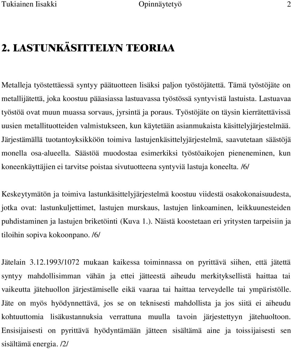 Työstöjäte on täysin kierrätettävissä uusien metallituotteiden valmistukseen, kun käytetään asianmukaista käsittelyjärjestelmää.